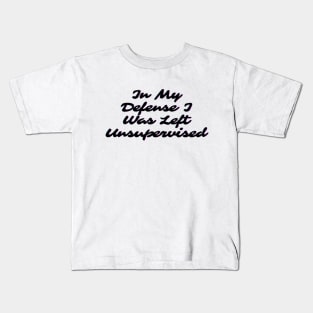 In My Defense I Was Left Unsupervised Kids T-Shirt